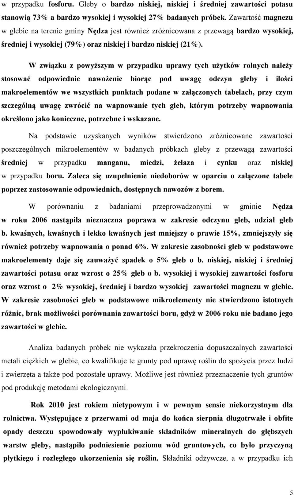 W związku z powyższym w przypadku uprawy tych użytków rolnych należy stosować odpowiednie nawożenie biorąc pod uwagę odczyn gleby i ilości makroelementów we wszystkich punktach podane w załączonych