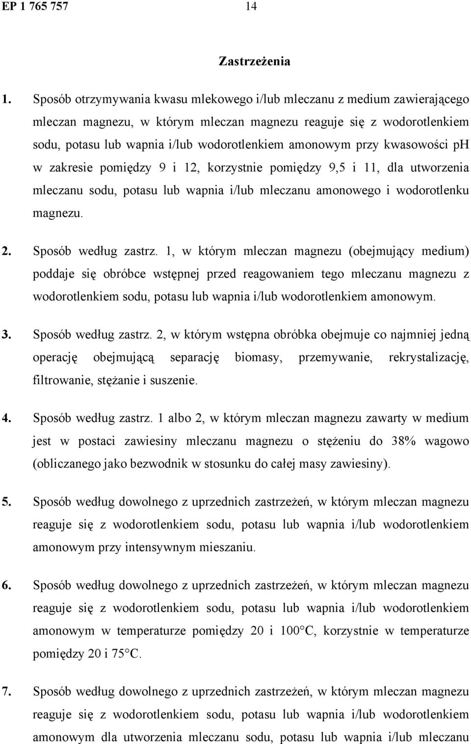 przy kwasowości ph w zakresie pomiędzy 9 i 12, korzystnie pomiędzy 9,5 i 11, dla utworzenia mleczanu sodu, potasu lub wapnia i/lub mleczanu amonowego i wodorotlenku magnezu. 2. Sposób według zastrz.