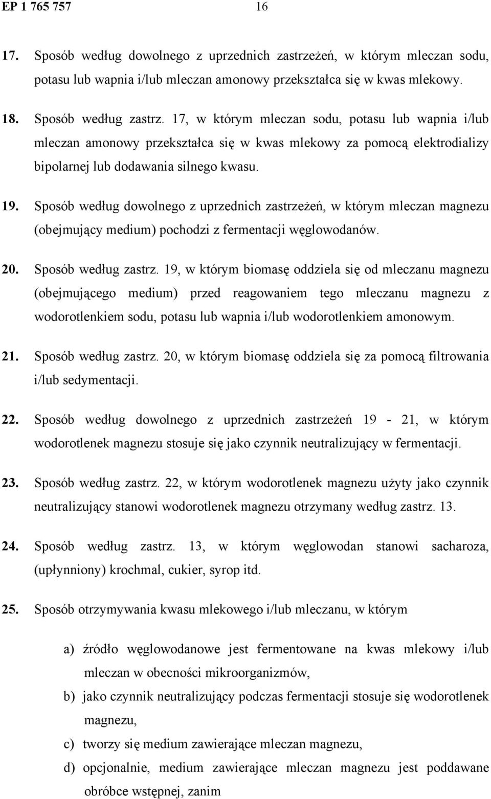 Sposób według dowolnego z uprzednich zastrzeżeń, w którym mleczan magnezu (obejmujący medium) pochodzi z fermentacji węglowodanów. 20. Sposób według zastrz.