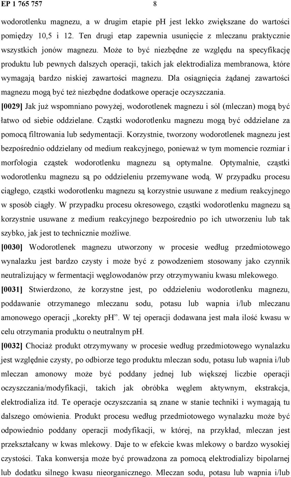 Dla osiągnięcia żądanej zawartości magnezu mogą być też niezbędne dodatkowe operacje oczyszczania.