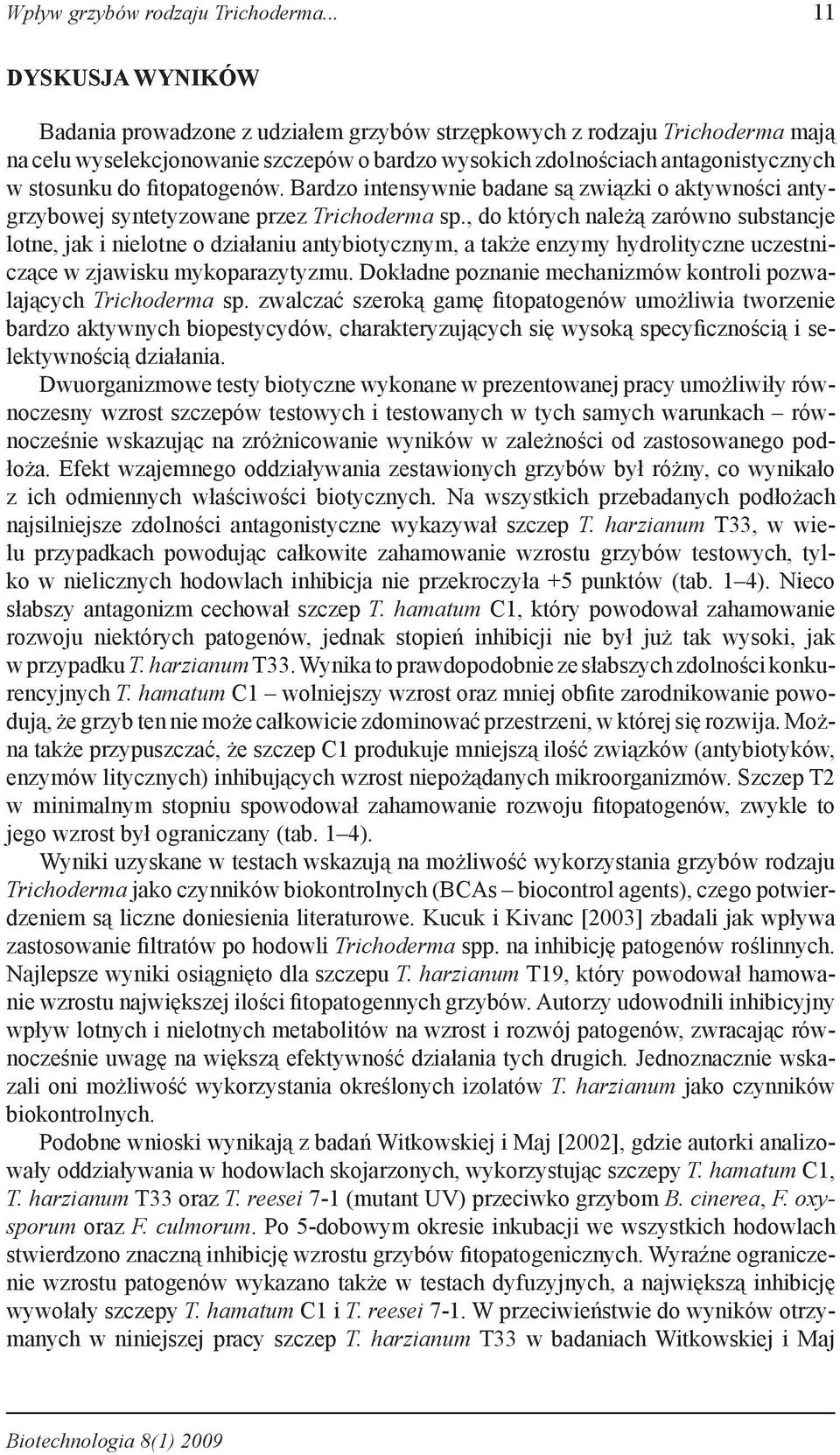 fitopatogenów. Bardzo intensywnie badane są związki o aktywności antygrzybowej syntetyzowane przez Trichoderma sp.