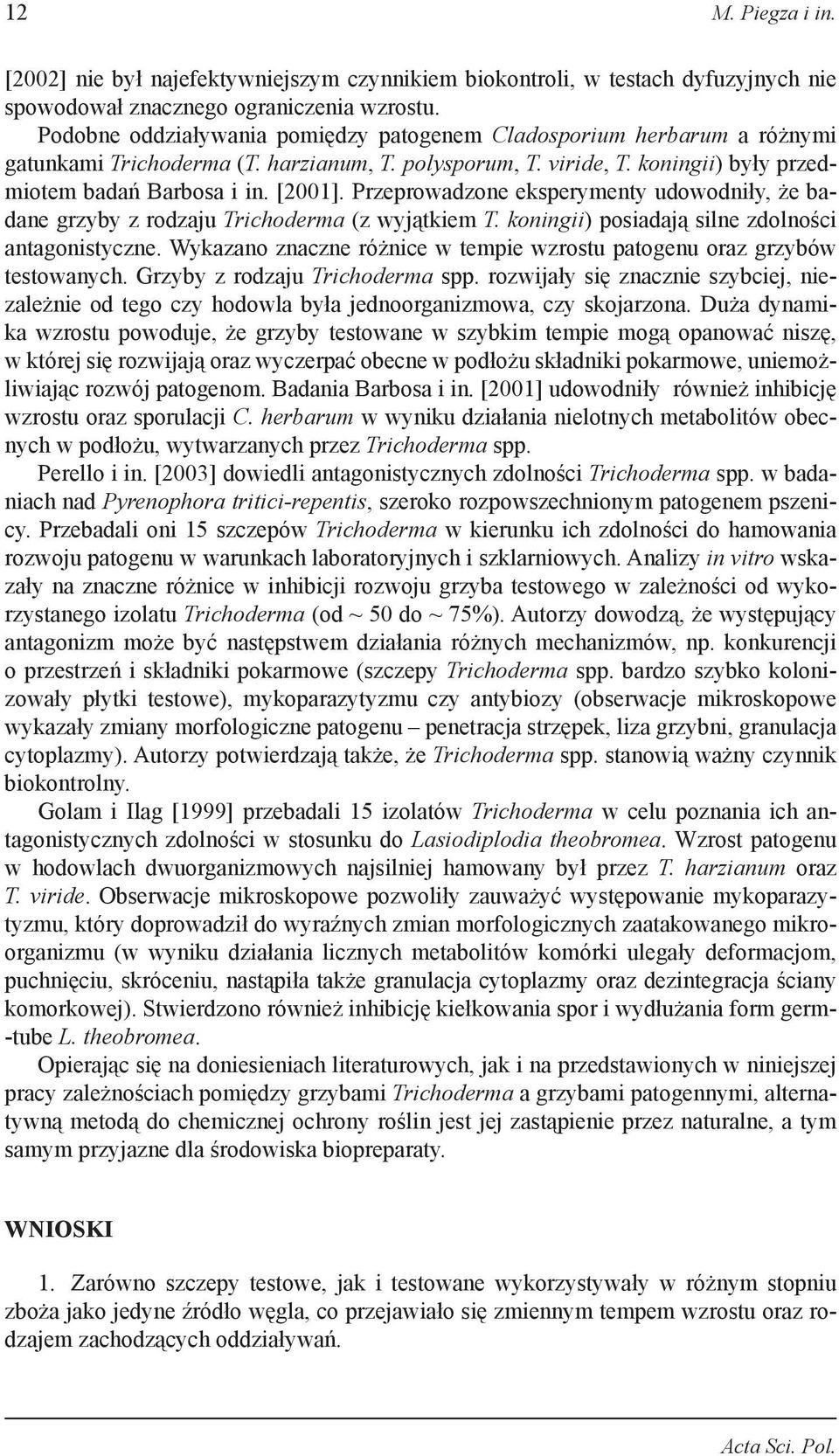 Przeprowadzone eksperymenty udowodniły, że badane grzyby z rodzaju Trichoderma (z wyjątkiem T. koningii) posiadają silne zdolności antagonistyczne.