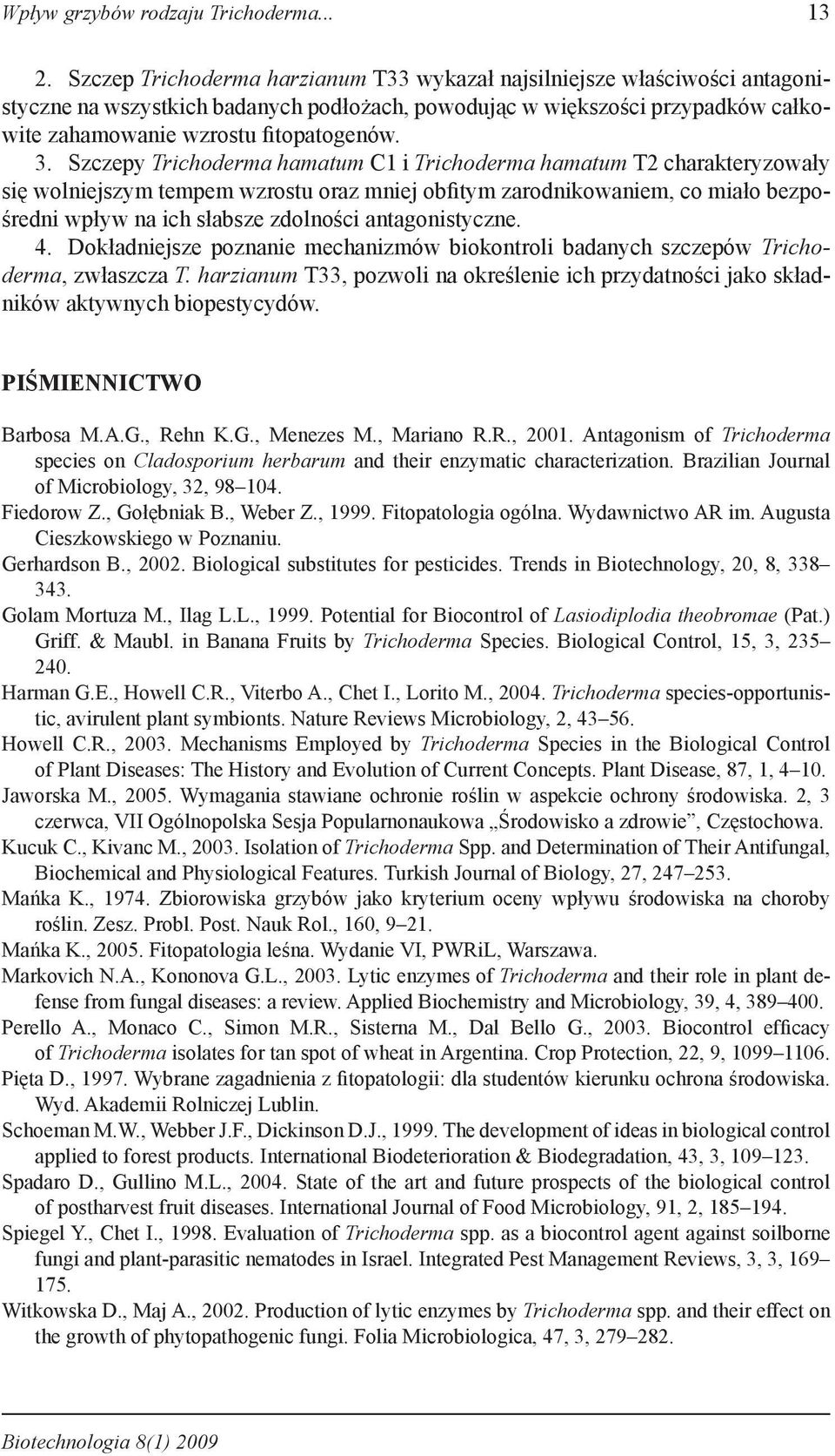 Szczepy Trichoderma hamatum C1 i Trichoderma hamatum T2 charakteryzowały się wolniejszym tempem wzrostu oraz mniej obfitym zarodnikowaniem, co miało bezpośredni wpływ na ich słabsze zdolności