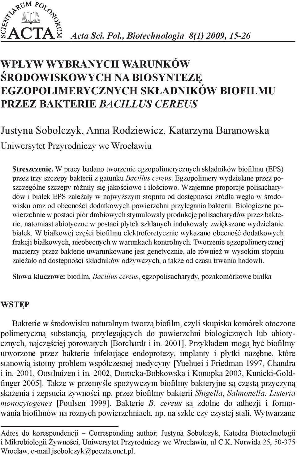 Katarzyna Baranowska Uniwersytet Przyrodniczy we Wrocławiu Streszczenie. W pracy badano tworzenie egzopolimerycznych składników biofilmu (EPS) przez trzy szczepy bakterii z gatunku Bacillus cereus.