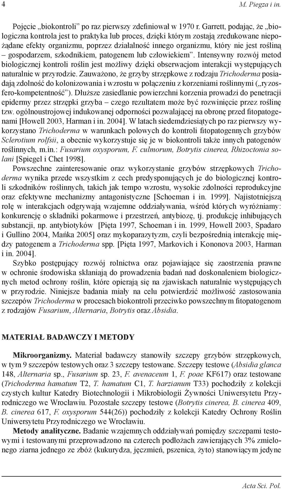 gospodarzem, szkodnikiem, patogenem lub człowiekiem. Intensywny rozwój metod biologicznej kontroli roślin jest możliwy dzięki obserwacjom interakcji występujących naturalnie w przyrodzie.