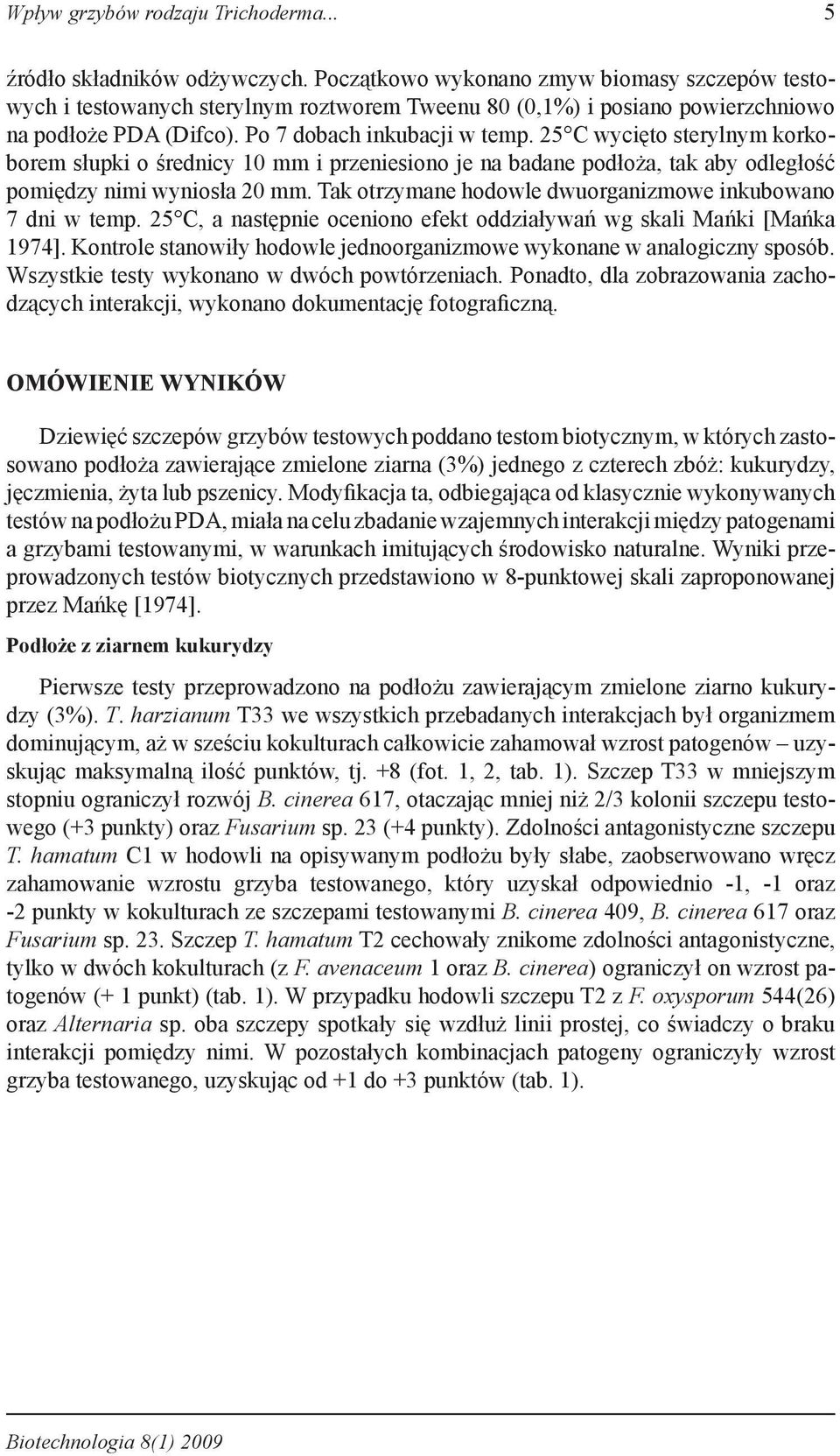 25 C wycięto sterylnym korkoborem słupki o średnicy 10 mm i przeniesiono je na badane podłoża, tak aby odległość pomiędzy nimi wyniosła 20 mm.