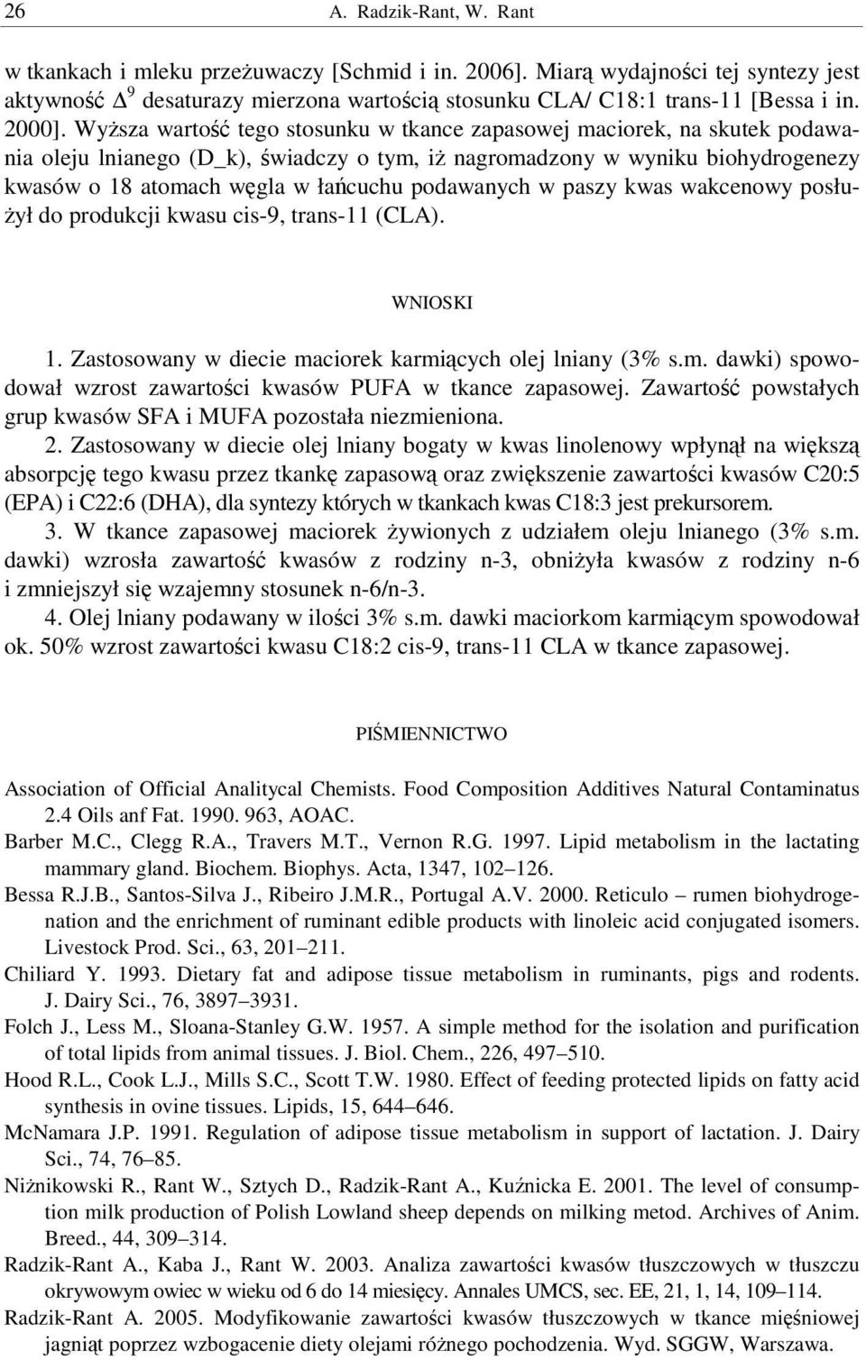 paszy kwas wakcenowy posłu- ył do produkcji kwasu cis-9, trans-11 (CLA). WNIOSKI 1. Zastosowany w diecie maciorek karmicych olej lniany (3% s.m. dawki) spowodował wzrost zawartoci kwasów PUFA w tkance zapasowej.
