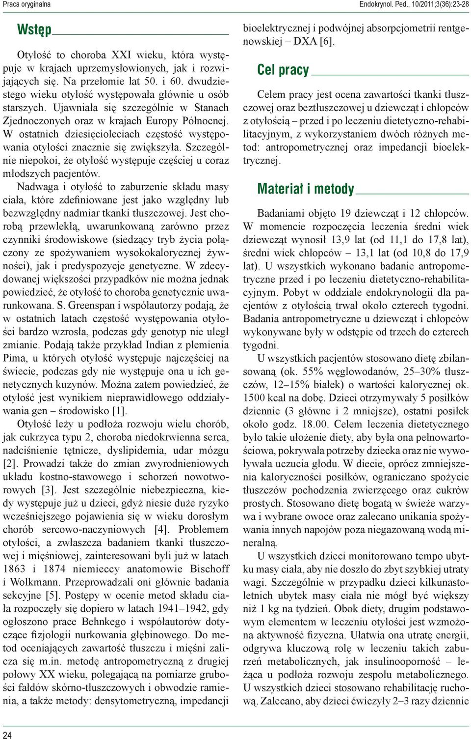 W ostatnich dziesięcioleciach częstość występowania otyłości znacznie się zwiększyła. Szczególnie niepokoi, że otyłość występuje częściej u coraz młodszych pacjentów.