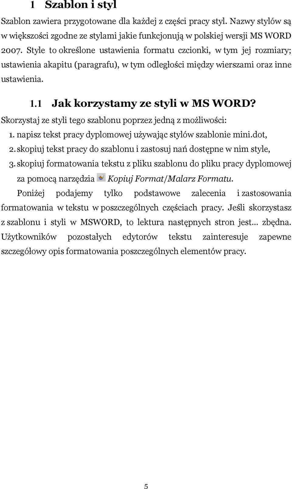 Skorzystaj ze styli tego szablonu poprzez jedną z możliwości: 1. napisz tekst pracy dyplomowej używając stylów szablonie mini.dot, 2.