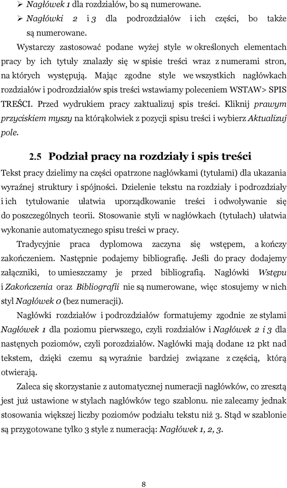Mając zgodne style we wszystkich nagłówkach rozdziałów i podrozdziałów spis treści wstawiamy poleceniem WSTAW> SPIS TREŚCI. Przed wydrukiem pracy zaktualizuj spis treści.