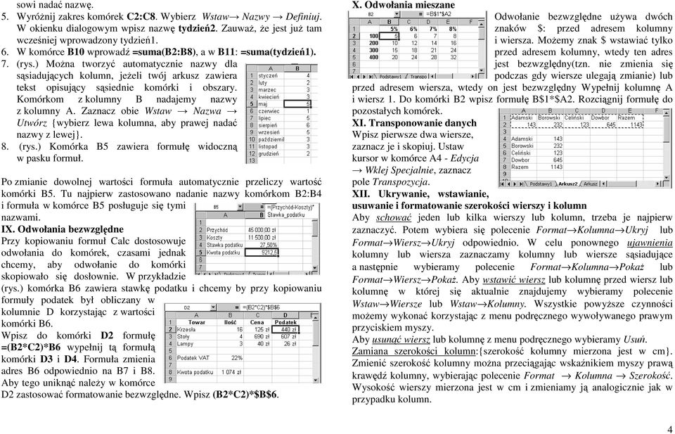 ) MoŜna tworzyć automatycznie nazwy dla sąsiadujących kolumn, jeŝeli twój arkusz zawiera tekst opisujący sąsiednie komórki i obszary. Komórkom z kolumny B nadajemy nazwy z kolumny A.