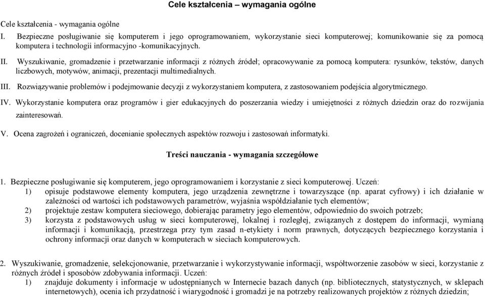 Wyszukiwanie, gromadzenie i przetwarzanie informacji z różnych źródeł; opracowywanie za pomocą komputera: rysunków, tekstów, danych liczbowych, motywów, animacji, prezentacji multimedialnych. III.