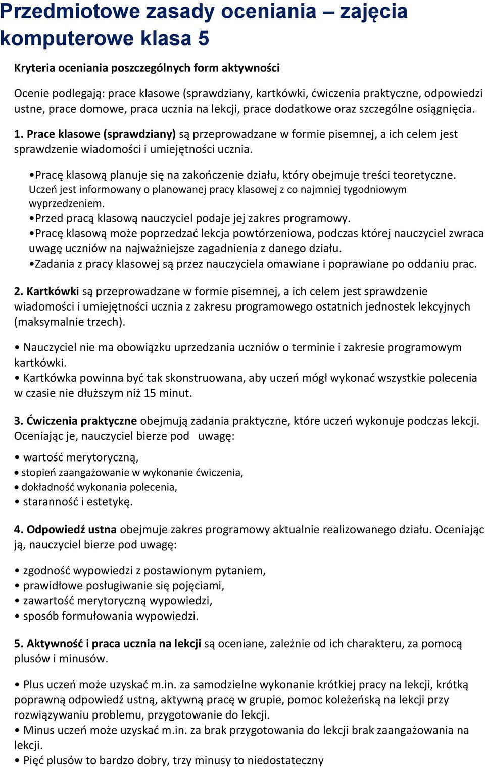 Prace klasowe (sprawdziany) są przeprowadzane w formie pisemnej, a ich celem jest sprawdzenie wiadomości i umiejętności ucznia.
