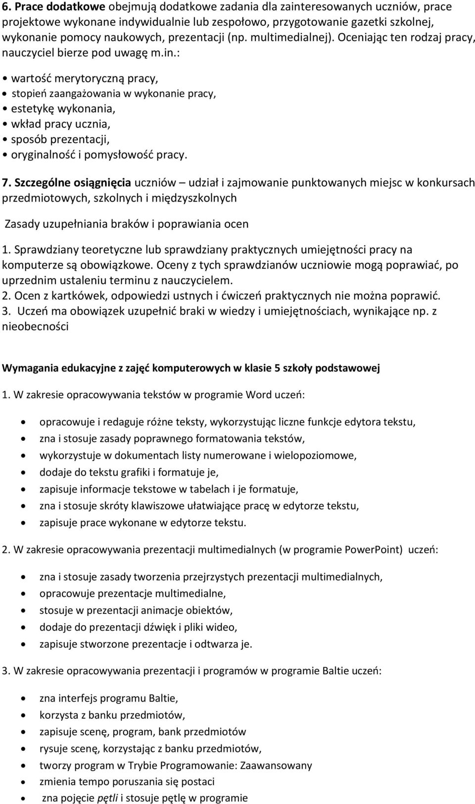 : wartość merytoryczną pracy, stopień zaangażowania w wykonanie pracy, estetykę wykonania, wkład pracy ucznia, sposób prezentacji, oryginalność i pomysłowość pracy. 7.