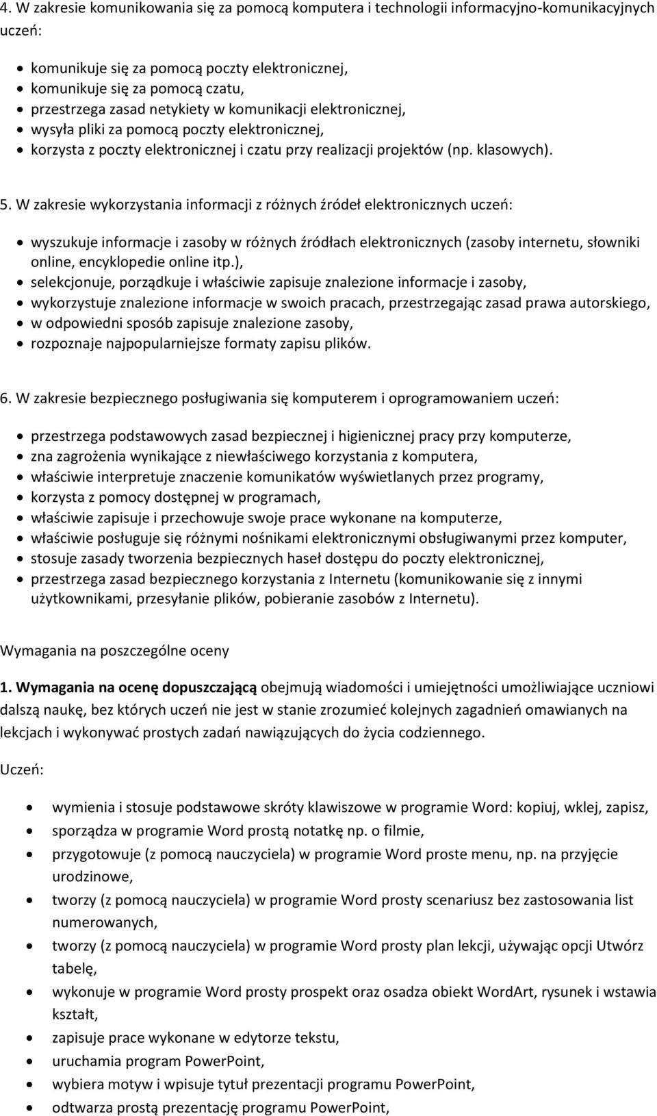 W zakresie wykorzystania informacji z różnych źródeł elektronicznych uczeń: wyszukuje informacje i zasoby w różnych źródłach elektronicznych (zasoby internetu, słowniki online, encyklopedie online