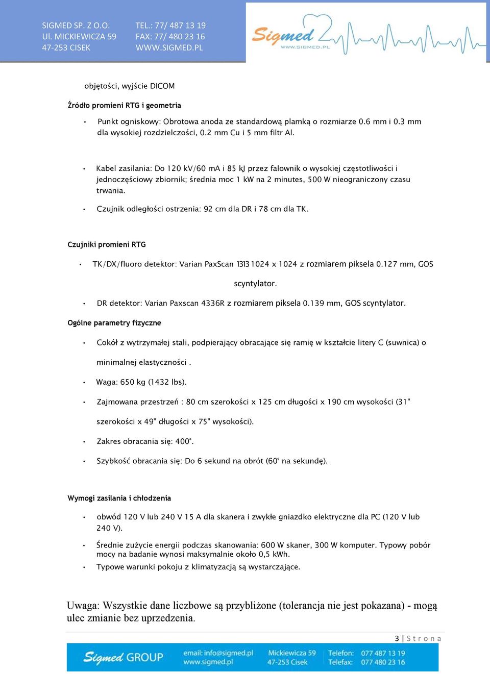 Czujnik odległości ostrzenia: 92 cm dla DR i 78 cm dla TK. Czujniki promieni RTG TK/DX/fluoro detektor: Varian PaxScan 1313 1024 x 1024 z rozmiarem piksela 0.127 mm, GOS scyntylator.