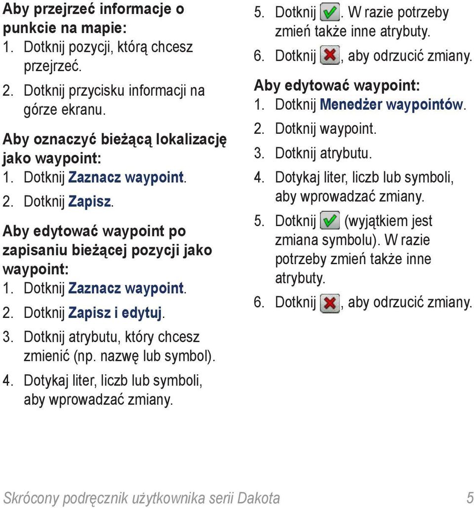 Dotknij atrybutu, który chcesz zmienić (np. nazwę lub symbol). 4. Dotykaj liter, liczb lub symboli, aby wprowadzać zmiany. 5. Dotknij. W razie potrzeby zmień także inne atrybuty. 6.