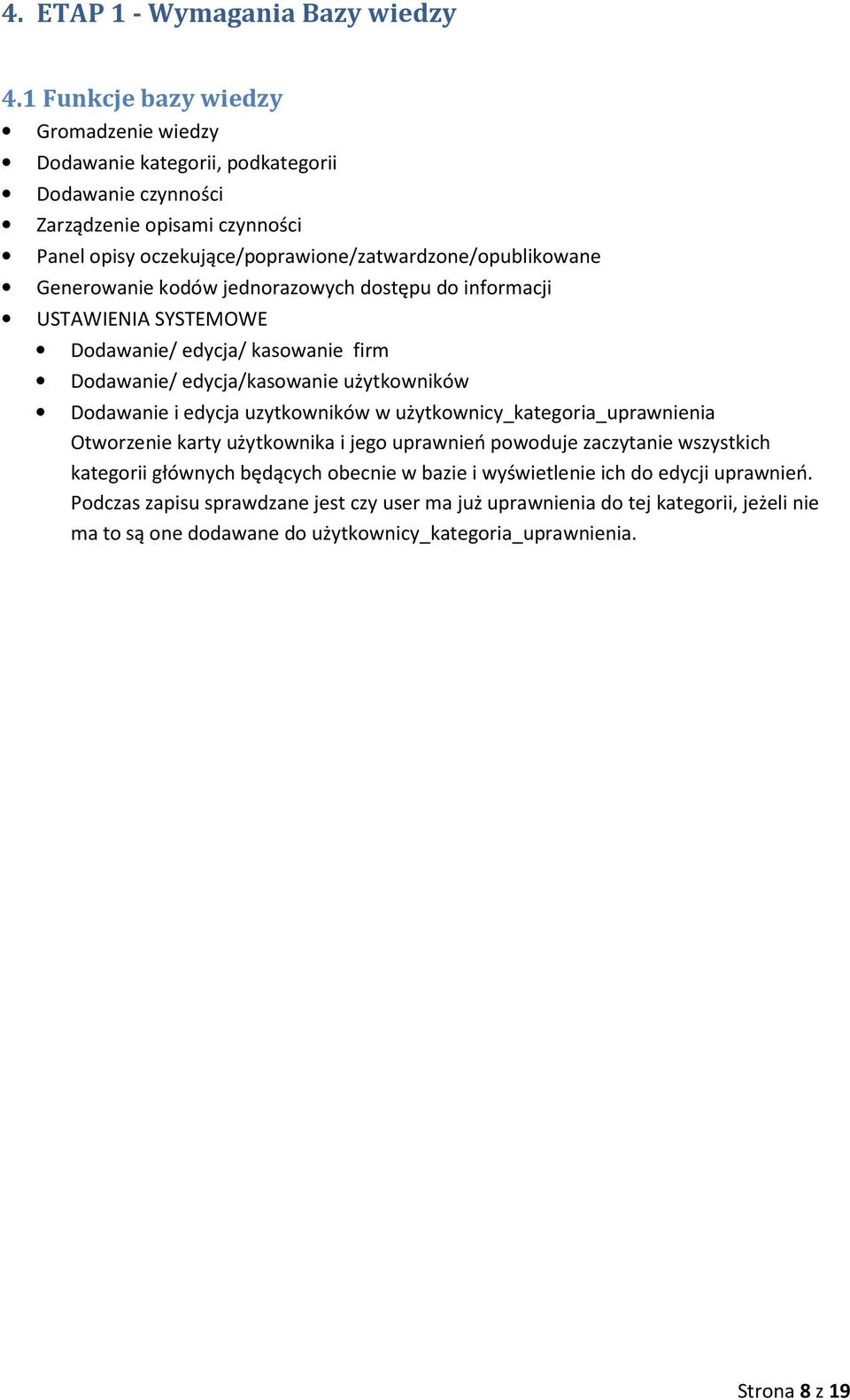 Generwanie kdów jednrazwych dstępu d infrmacji USTAWIENIA SYSTEMOWE Ddawanie/ edycja/ kaswanie firm Ddawanie/ edycja/kaswanie użytkwników Ddawanie i edycja uzytkwników w