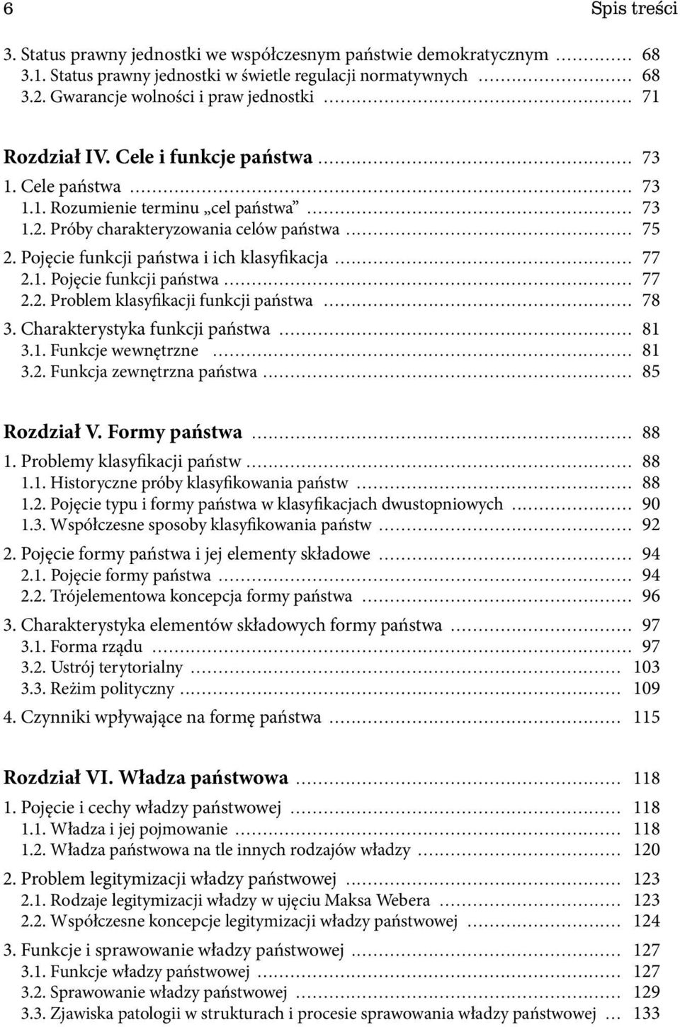 Pojęcie funkcji państwa i ich klasyfikacja... 77 2.1. Pojęcie funkcji państwa... 77 2.2. Problem klasyfikacji funkcji państwa... 78 3. Charakterystyka funkcji państwa... 81 3.1. Funkcje wewnętrzne.