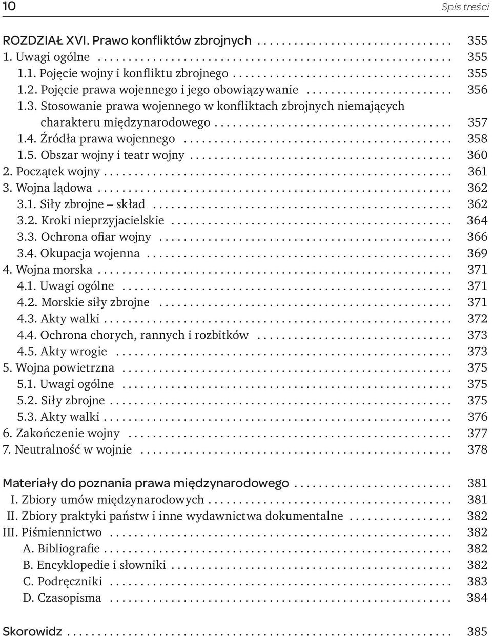 .. 366 3.4. Okupacja wojenna... 369 4. Wojna morska... 371 4.1. Uwagi ogólne... 371 4.2. Morskie siły zbrojne... 371 4.3. Akty walki... 372 4.4. Ochrona chorych, rannych i rozbitków... 373 4.5.