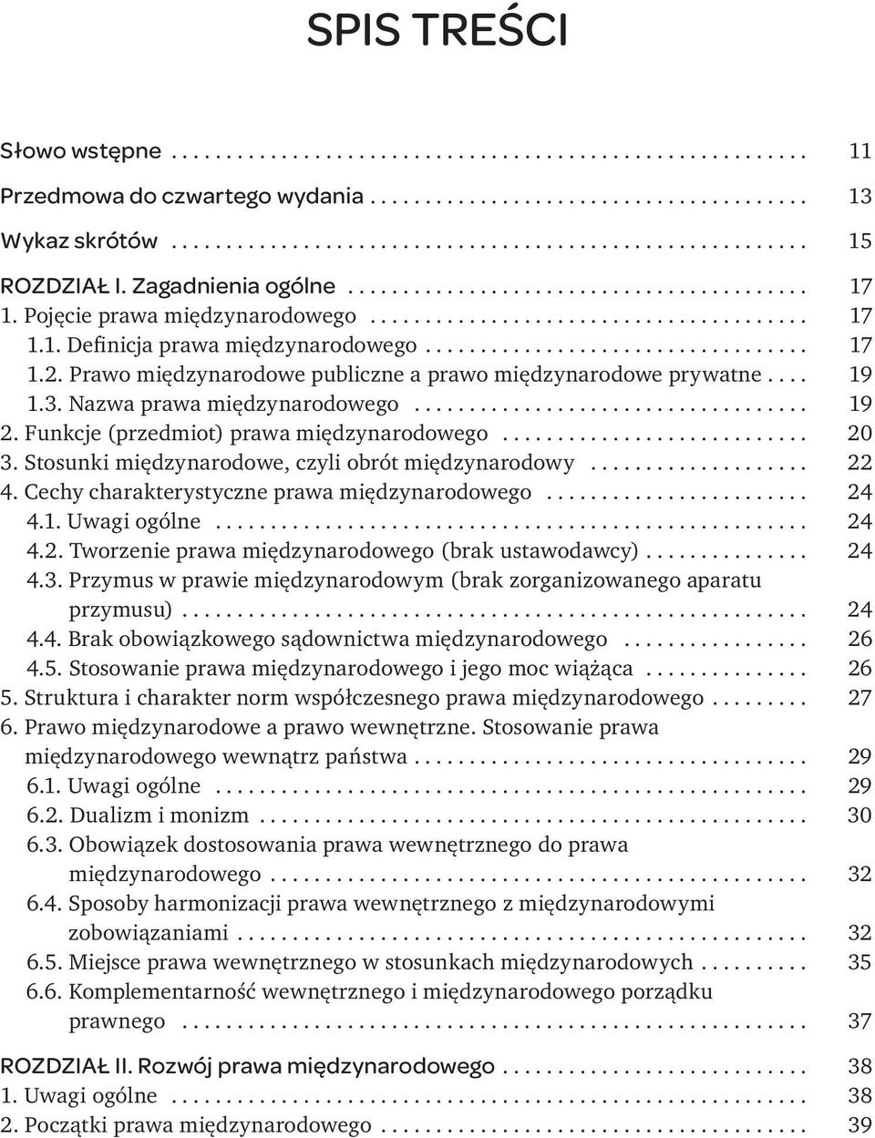 Stosunki międzynarodowe, czyli obrót międzynarodowy... 22 4. Cechy charakterystyczne prawa międzynarodowego... 24 4.1. Uwagi ogólne... 24 4.2. Tworzenie prawa międzynarodowego (brak ustawodawcy).