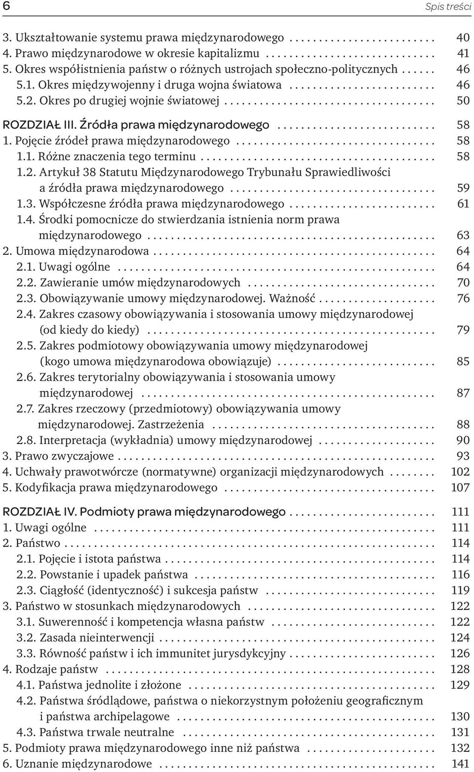 .. 58 1.1. Różne znaczenia tego terminu... 58 1.2. Artykuł 38 Statutu Międzynarodowego Trybunału Sprawiedliwości a źródła prawa międzynarodowego... 59 1.3. Współczesne źródła prawa międzynarodowego.