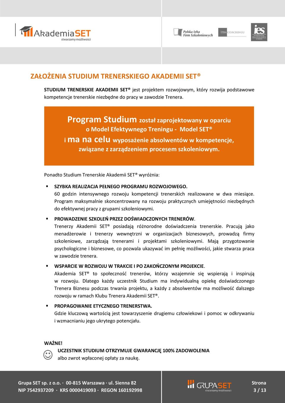 Ponadto Studium Trenerskie Akademii SET wyróżnia: SZYBKA REALIZACJA PEŁNEGO PROGRAMU ROZWOJOWEGO. 60 godzin intensywnego rozwoju kompetencji trenerskich realizowane w dwa miesiące.