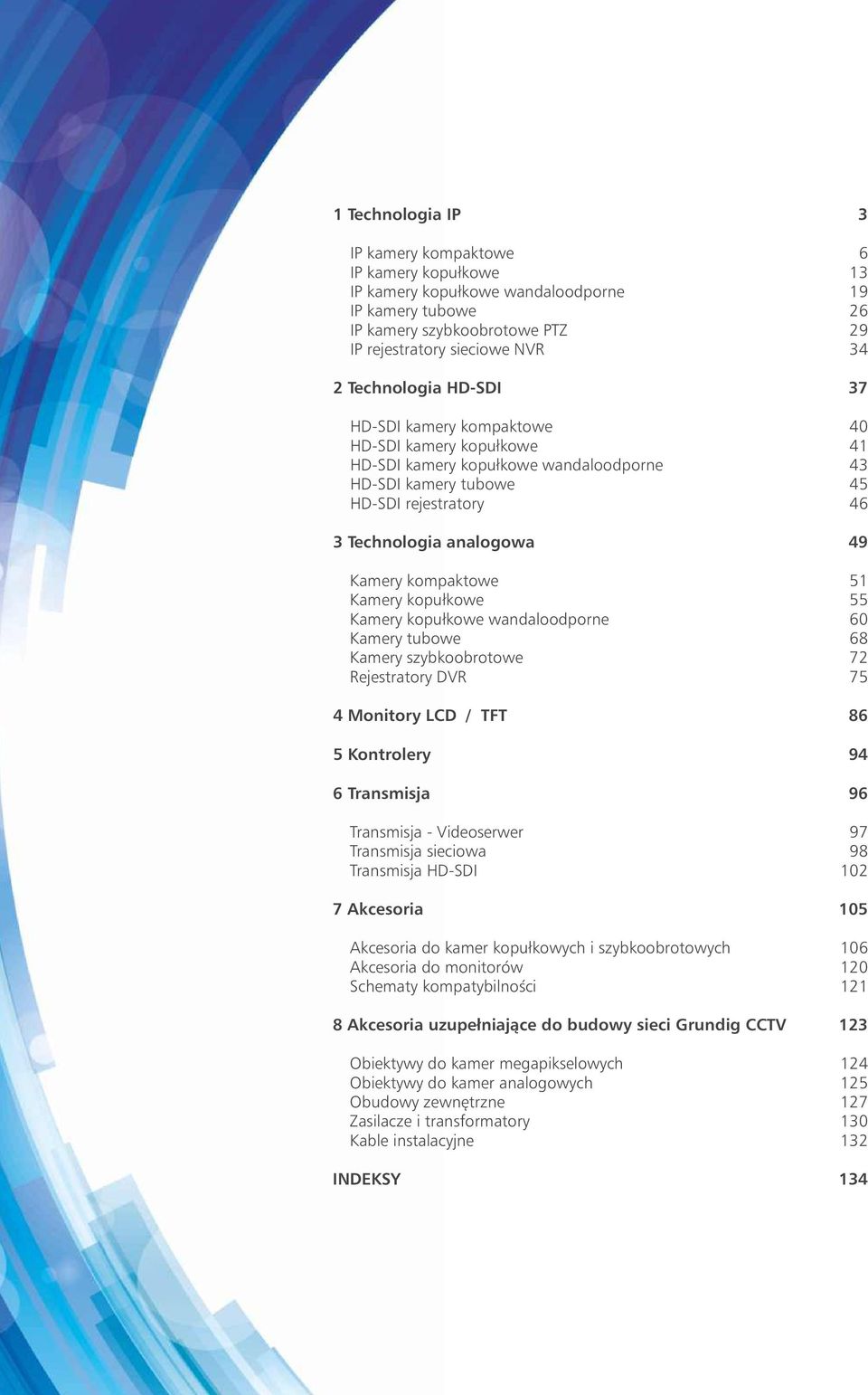 kompaktowe 51 Kamery kopułkowe 55 Kamery kopułkowe wandaloodporne 60 Kamery tubowe 68 Kamery szybkoobrotowe 72 Rejestratory DVR 75 4 Monitory LCD / TFT 86 5 Kontrolery 94 6 Transmisja 96 Transmisja -