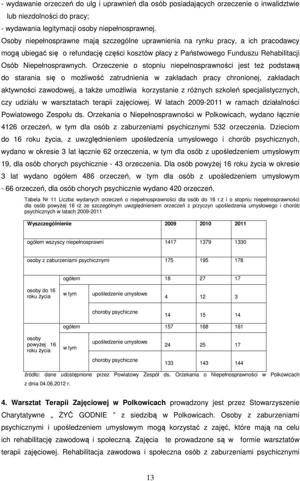Orzeczenie o stopniu niepełnosprawności jest też podstawą do starania się o możliwość zatrudnienia w zakładach pracy chronionej, zakładach aktywności zawodowej, a także umożliwia korzystanie z