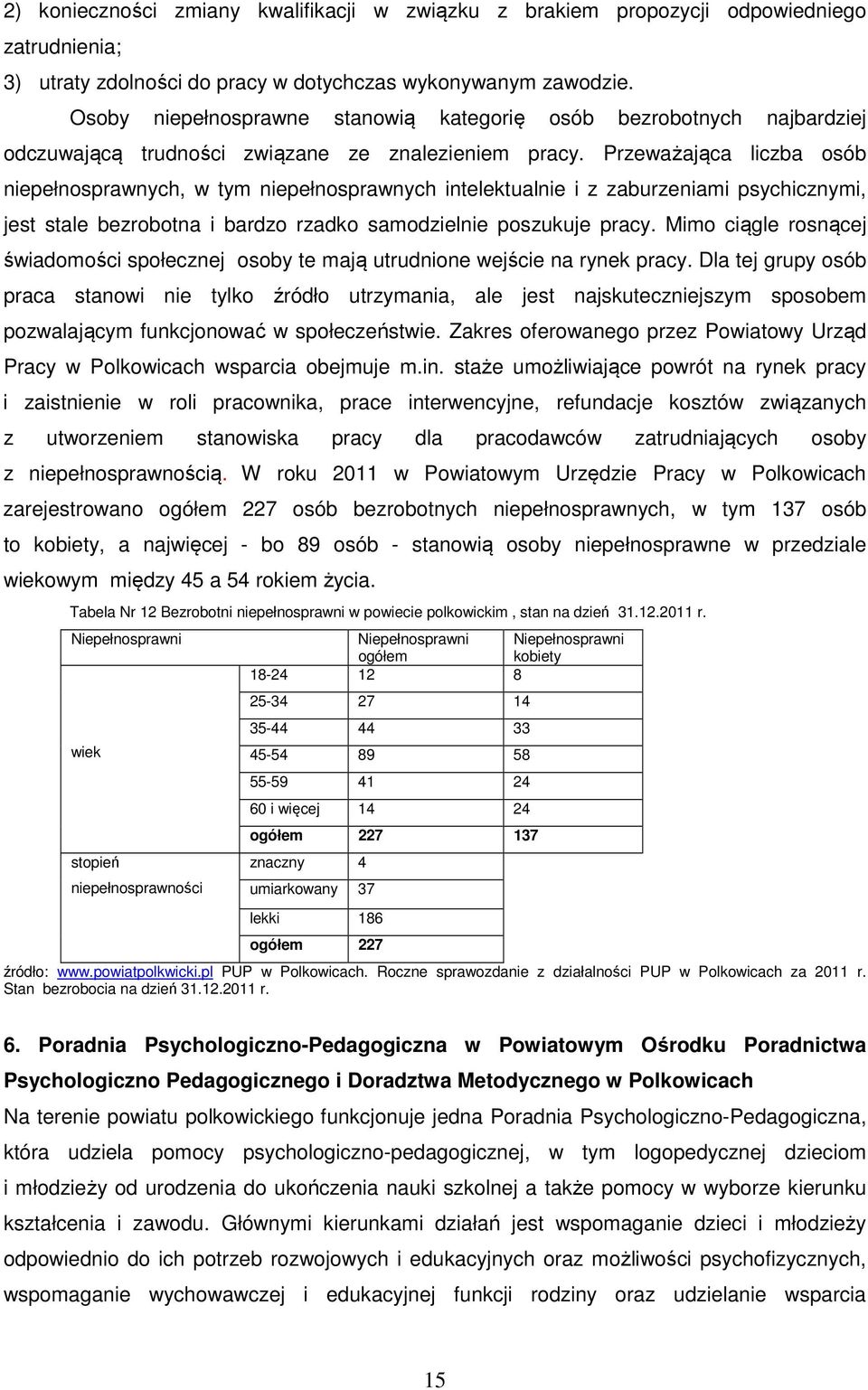 Przeważająca liczba osób niepełnosprawnych, w tym niepełnosprawnych intelektualnie i z zaburzeniami psychicznymi, jest stale bezrobotna i bardzo rzadko samodzielnie poszukuje pracy.