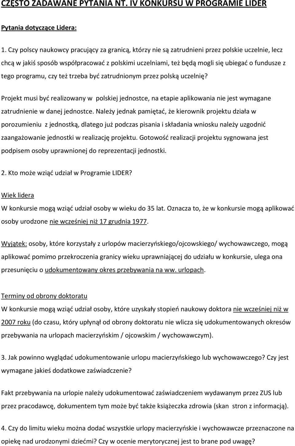 programu, czy też trzeba być zatrudnionym przez polską uczelnię? Projekt musi być realizowany w polskiej jednostce, na etapie aplikowania nie jest wymagane zatrudnienie w danej jednostce.
