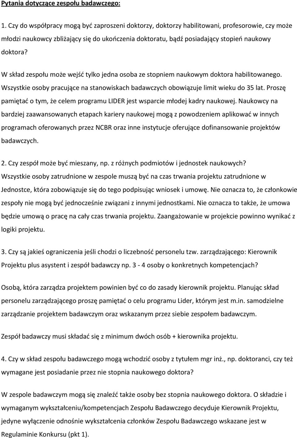 W skład zespołu może wejść tylko jedna osoba ze stopniem naukowym doktora habilitowanego. Wszystkie osoby pracujące na stanowiskach badawczych obowiązuje limit wieku do 35 lat.