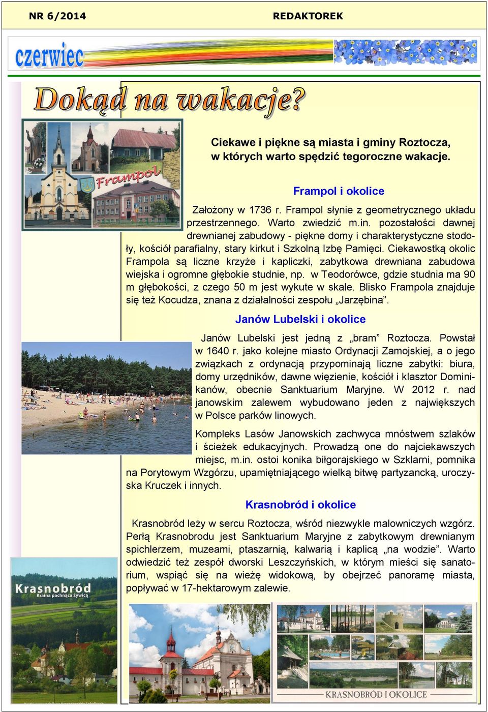 Ciekawostką okolic Frampola są liczne krzyże i kapliczki, zabytkowa drewniana zabudowa wiejska i ogromne głębokie studnie, np.