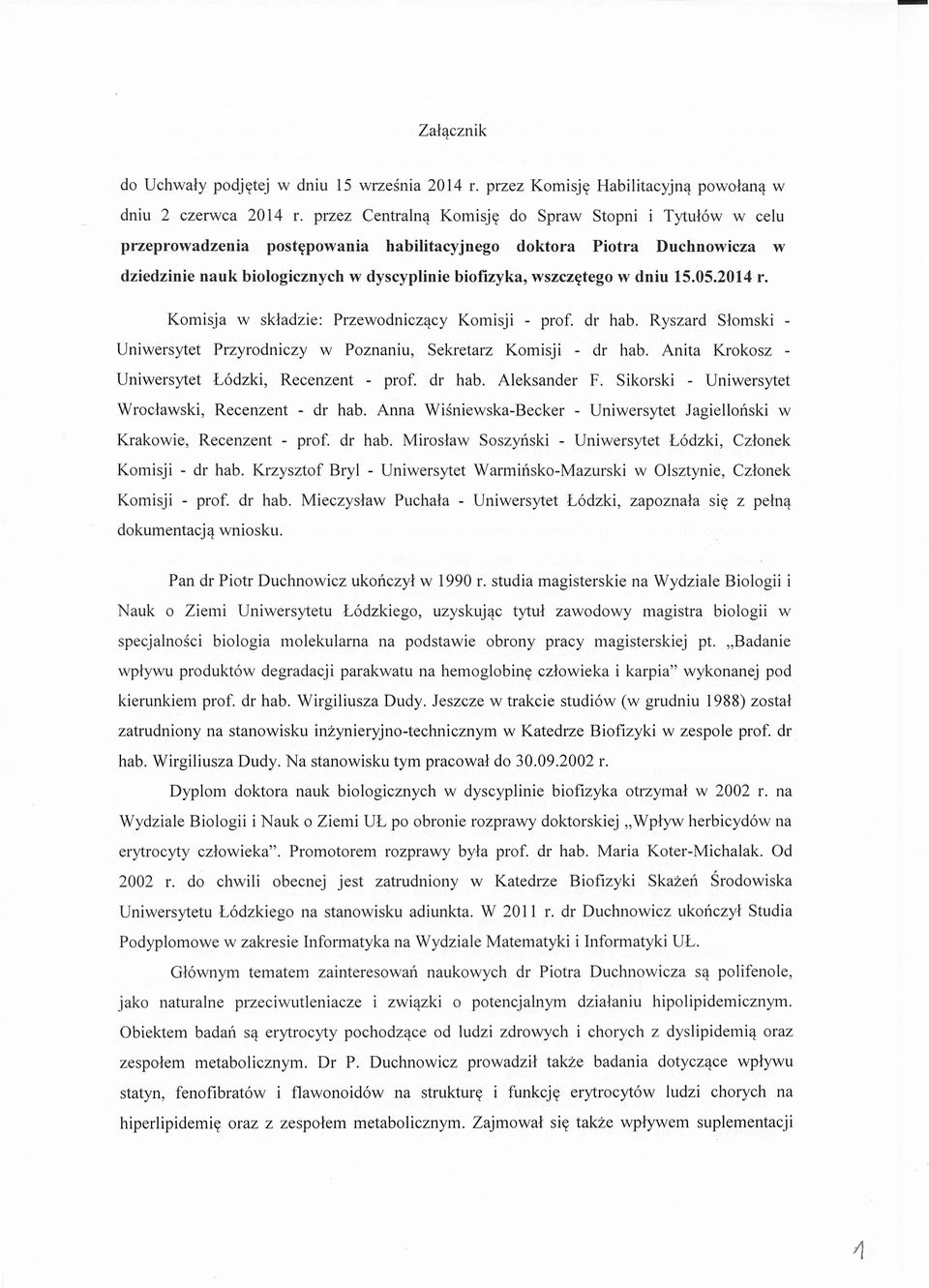dniu 15.05.2014 r. Komisja w skladzie: Przewodniczacy Komisji - prof. dr hab. Ryszard Slomski - Uniwersytet Przyrodniczy w Poznaniu, Sekretarz Komisji - dr hab.
