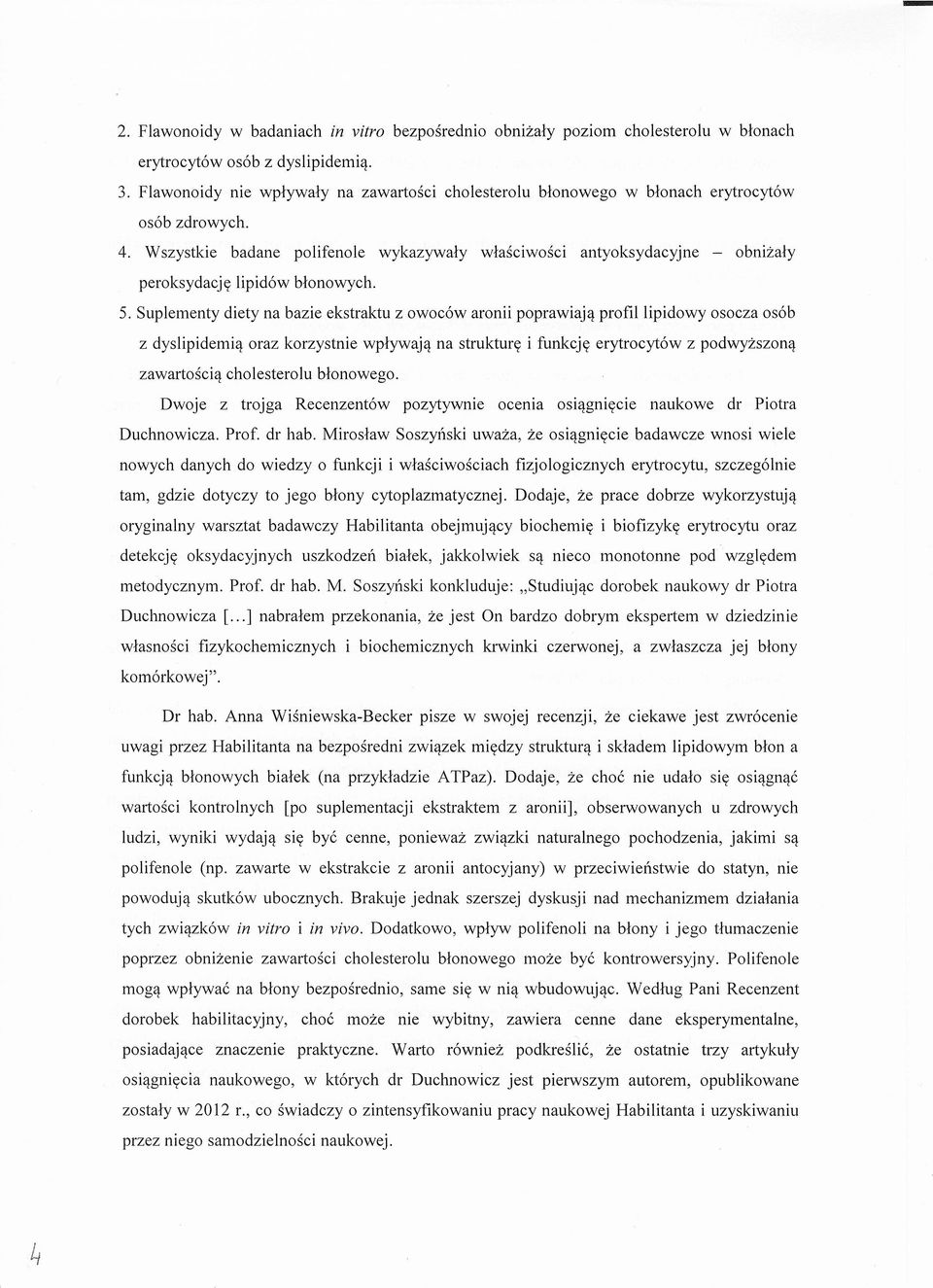 Wszystkie badane polifenole wykazywaly wlasciwosci antyoksydacyjne - obnizaly peroksydacje lipid6w blonowych. 5.