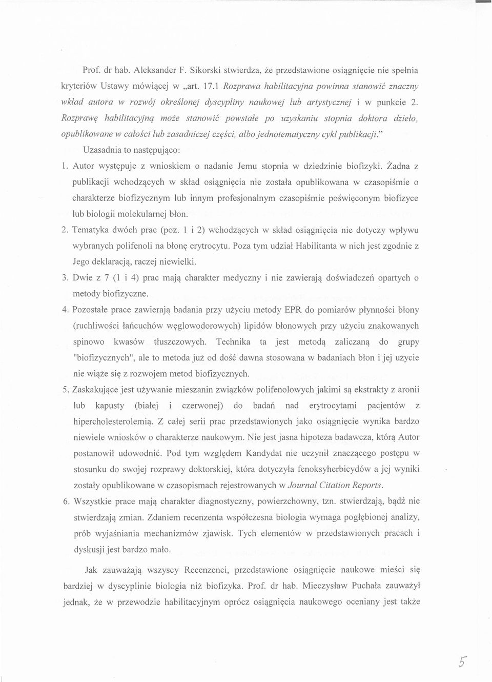 Rozprawe habilitacyjnq mote stanowic powstale po uzyskaniu stopnia doktora dzielo, opublikowane w calosci lub zasadniczej czesci, albo jednotematyczny cykl publikacji." Uzasadnia to nastepujaco: 1.