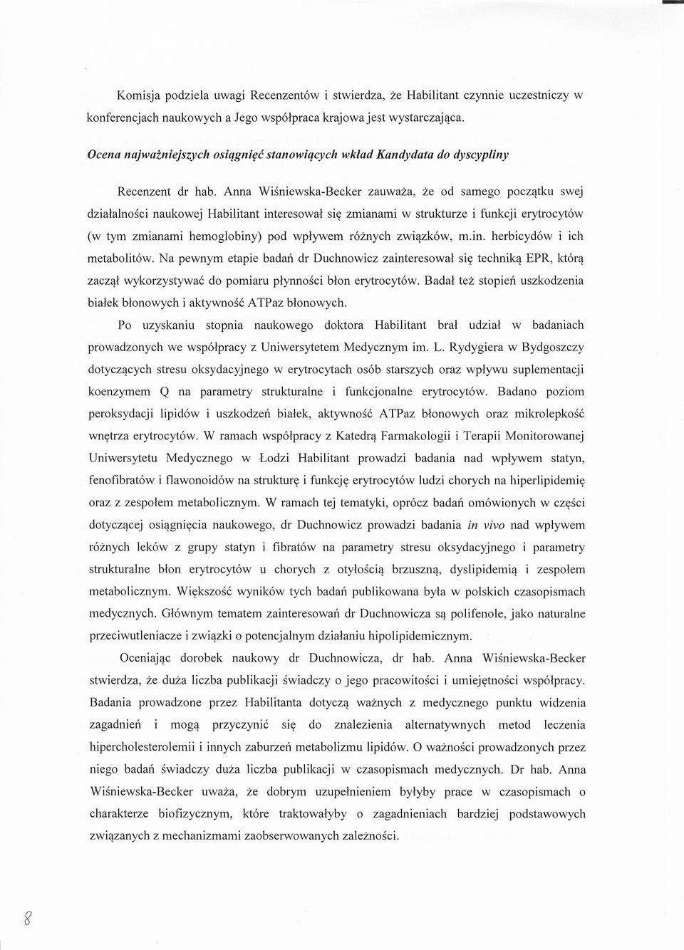 Anna Wisniewska-Becker zauwaza, ze od samego poczatku swej dzialalnosci naukowej Habilitant interesowal sie zmianami w strukturze i funkcji erytrocyt6w (w tym zmianami hemoglobiny) pod wplywem