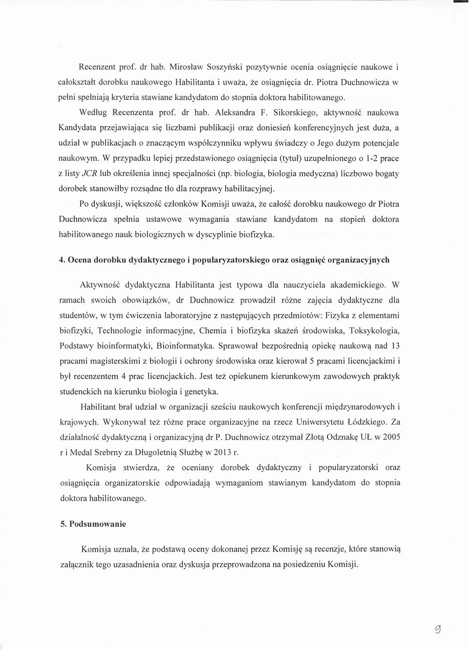 Sikorskiego, aktywnosc naukowa Kandydata przejawiajaca sie liczbami publikacji oraz doniesien konferencyjnych jest duza, a udzial w publikacjach 0 znaczacym wspolczynniku wplywu swiadczy 0 Jego duzym