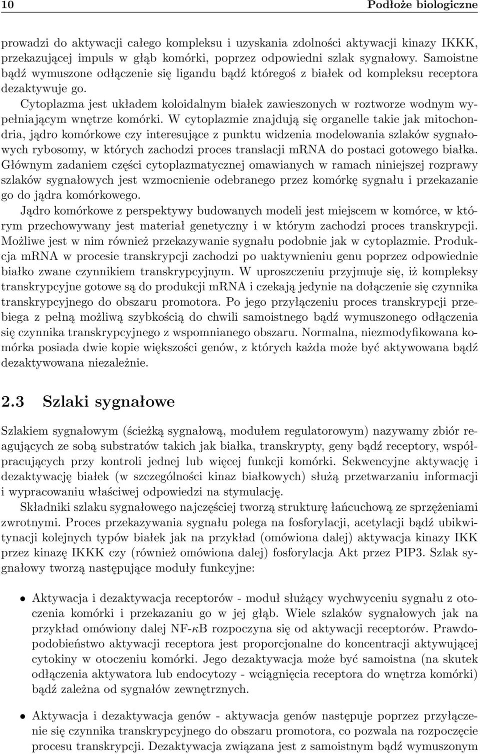 Cytoplazma jest ukłaem koloialnym białek zawieszonych w roztworze wonym wypełniającym wnętrze komórki.