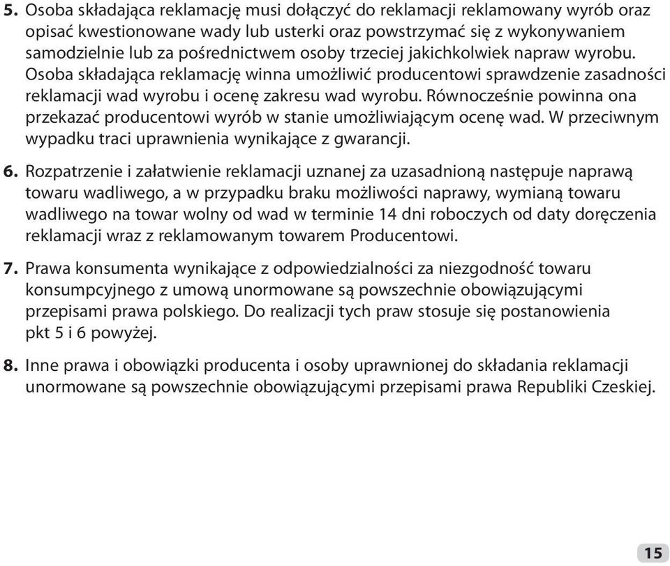 Równocześnie powinna ona przekazać producentowi wyrób w stanie umożliwiającym ocenę wad. W przeciwnym wypadku traci uprawnienia wynikające z gwarancji. 6.