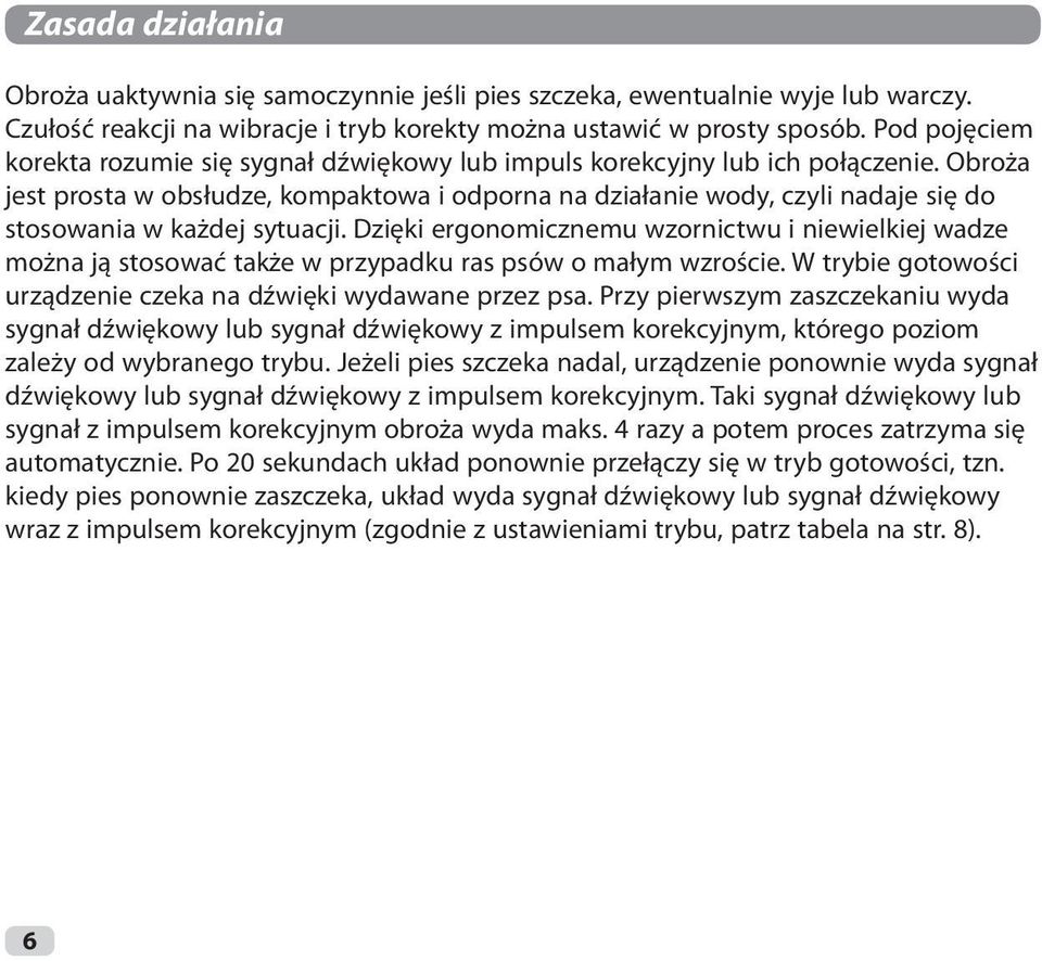 Obroża jest prosta w obsłudze, kompaktowa i odporna na działanie wody, czyli nadaje się do stosowania w każdej sytuacji.