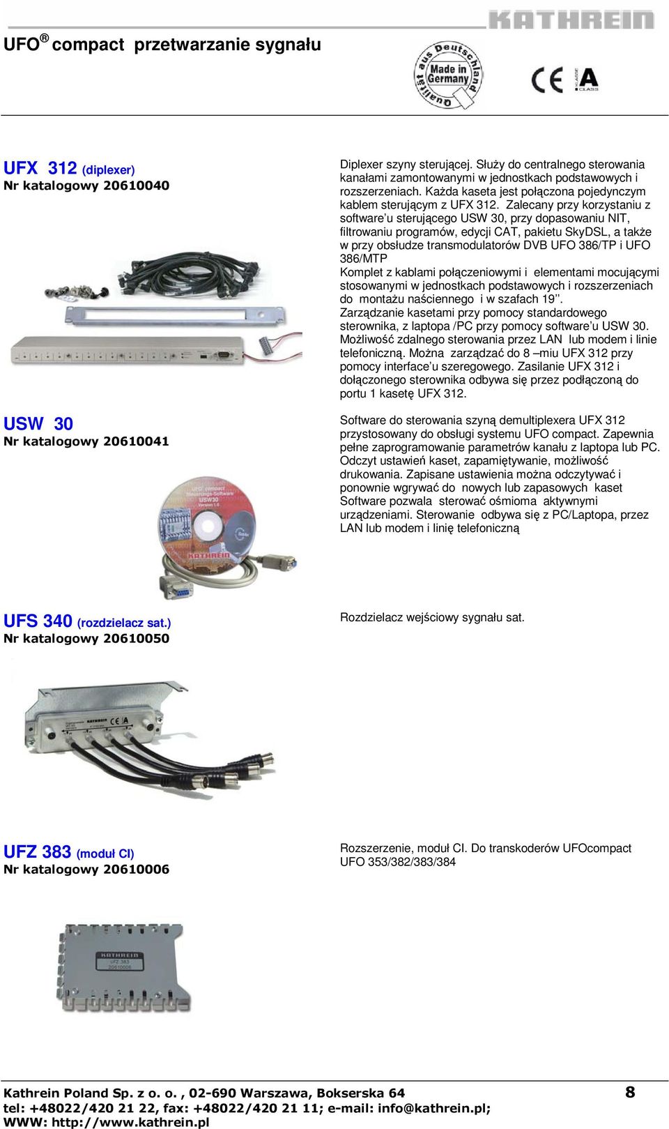 Zalecany przy korzystaniu z software u sterujcego USW 30, przy dopasowaniu NIT, filtrowaniu programów, edycji CAT, pakietu SkyDSL, a take w przy obsłudze transmodulatorów DVB UFO 386/TP i UFO 386/MTP