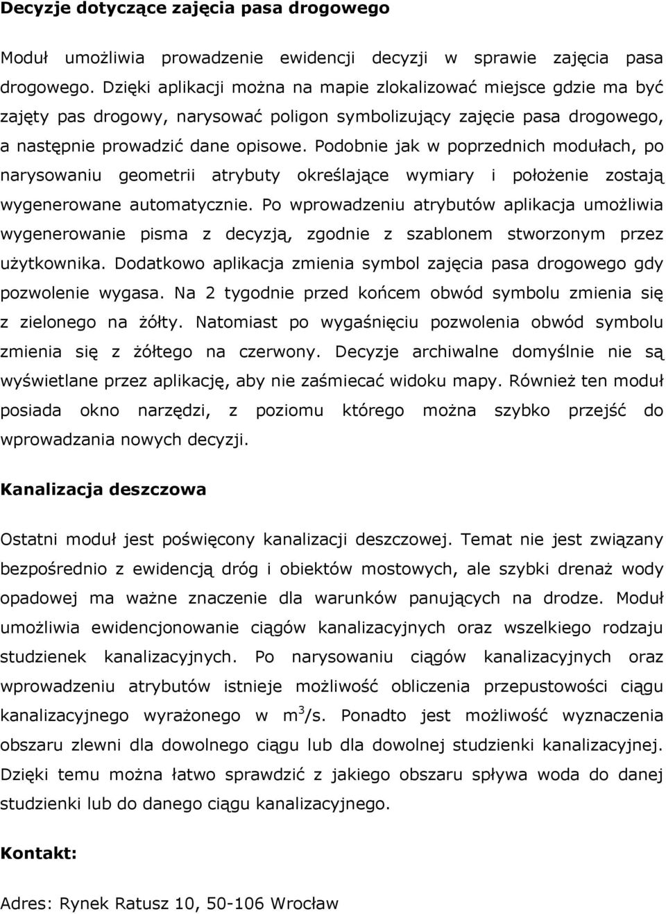 Podobnie jak w poprzednich modułach, po narysowaniu geometrii atrybuty określające wymiary i położenie zostają wygenerowane automatycznie.