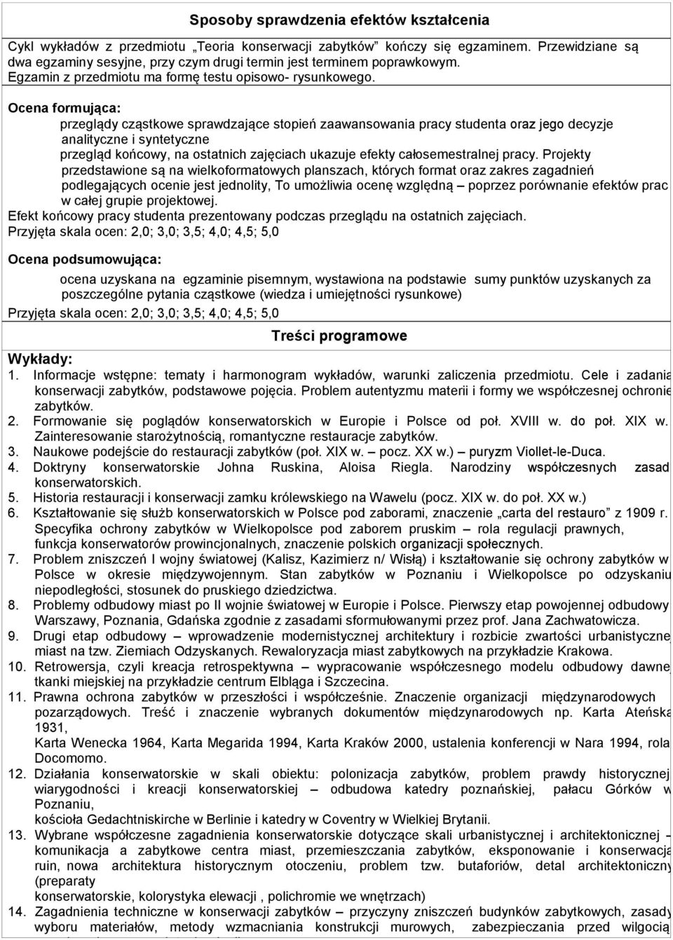 Ocena formująca: przeglądy cząstkowe sprawdzające stopień zaawansowania pracy studenta oraz jego decyzje analityczne i syntetyczne przegląd końcowy, na ostatnich zajęciach ukazuje efekty