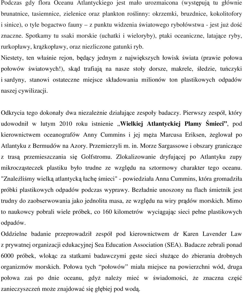 Spotkamy tu ssaki morskie (uchatki i wieloryby), ptaki oceaniczne, latające ryby, rurkopławy, krąŝkopławy, oraz niezliczone gatunki ryb.