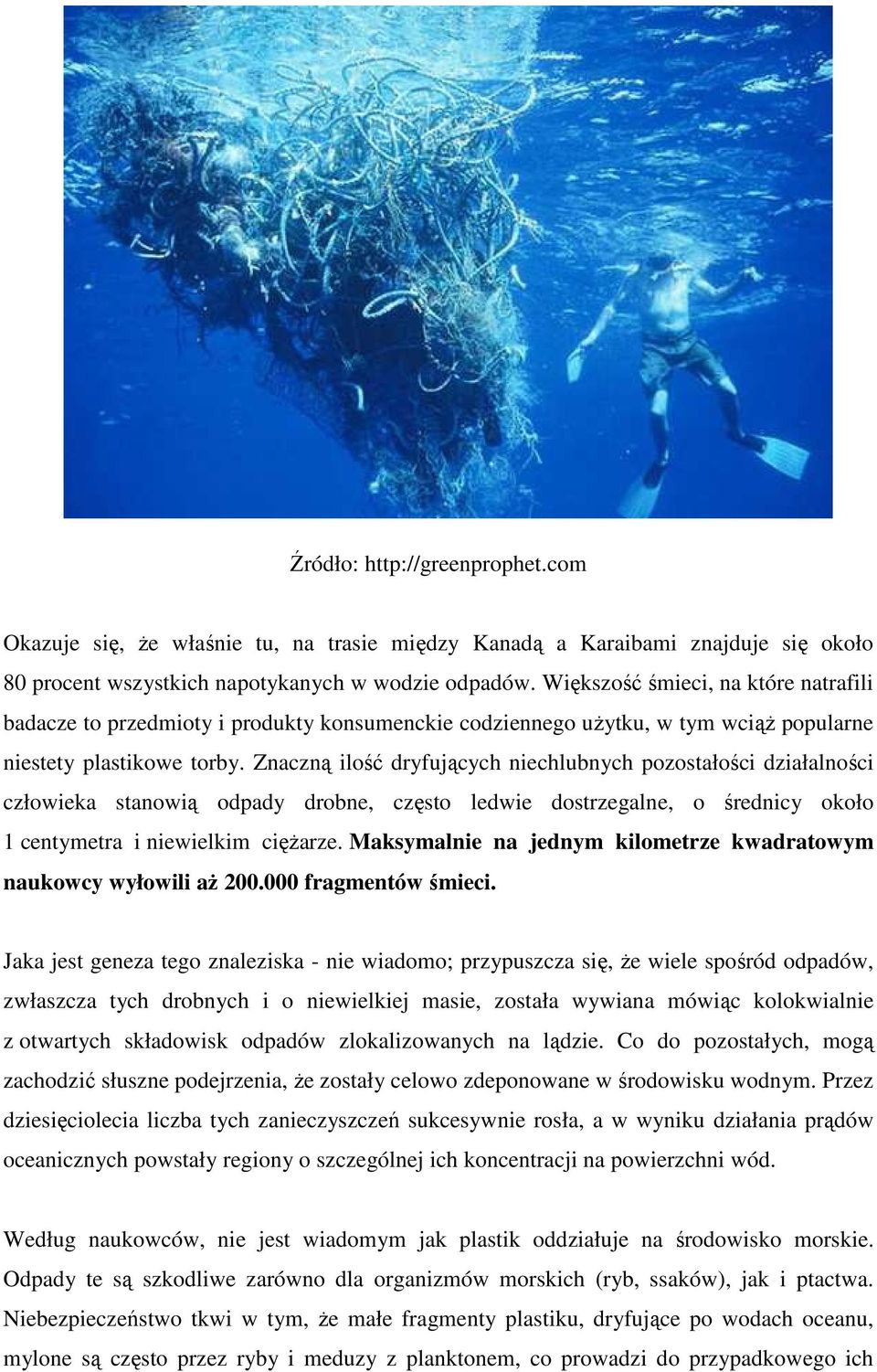 Znaczną ilość dryfujących niechlubnych pozostałości działalności człowieka stanowią odpady drobne, często ledwie dostrzegalne, o średnicy około 1 centymetra i niewielkim cięŝarze.