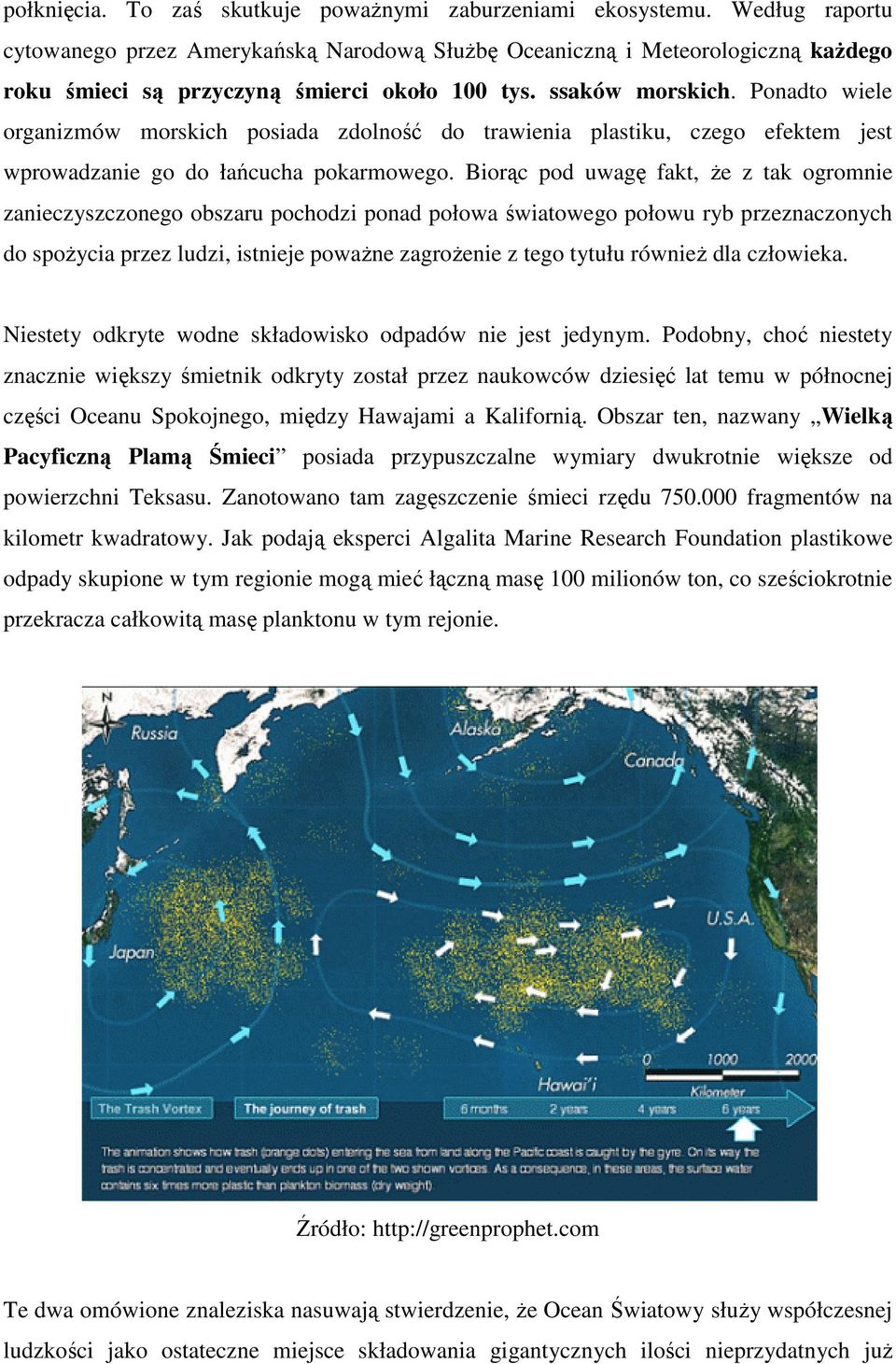 Ponadto wiele organizmów morskich posiada zdolność do trawienia plastiku, czego efektem jest wprowadzanie go do łańcucha pokarmowego.