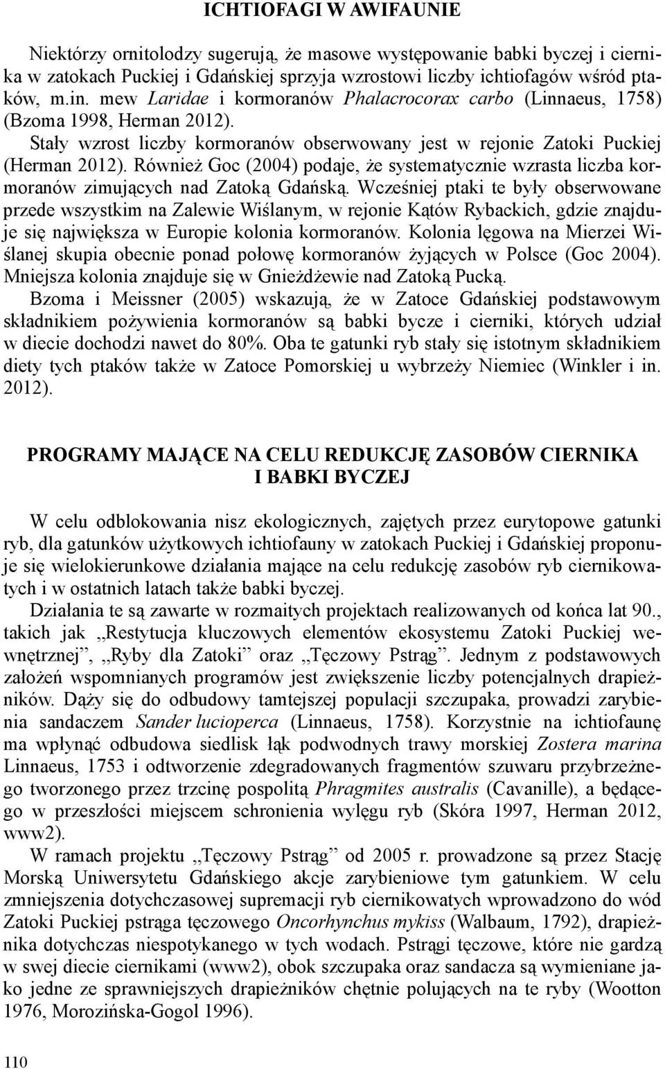Również Goc (2004) podaje, że systematycznie wzrasta liczba kormoranów zimujących nad Zatoką Gdańską.
