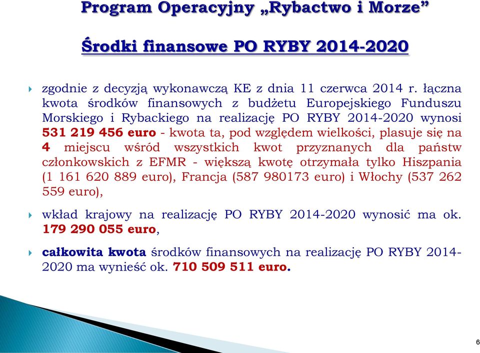 względem wielkości, plasuje się na 4 miejscu wśród wszystkich kwot przyznanych dla państw członkowskich z EFMR - większą kwotę otrzymała tylko Hiszpania (1 161 620