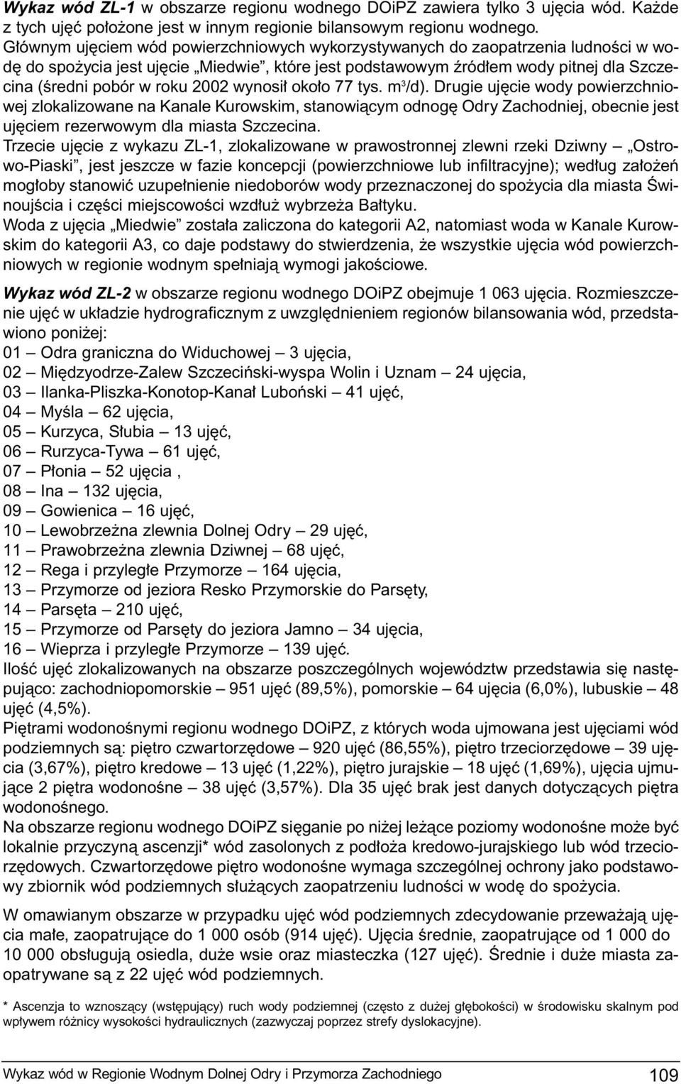 2002 wynosi oko o 77 tys. m 3 /d). Drugie uj cie wody powierzchniowej zlokalizowane na Kanale Kurowskim, stanowiàcym odnog Odry Zachodniej, obecnie jest uj ciem rezerwowym dla miasta Szczecina.